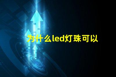 为什么led灯珠可以发电 为什么LED灯珠都是串联